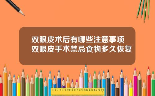 双眼皮术后有哪些注意事项双眼皮手术禁忌食物多久恢复