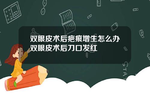 双眼皮术后疤痕增生怎么办双眼皮术后刀口发红