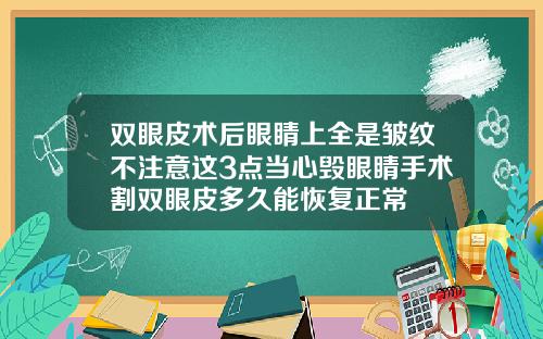 双眼皮术后眼睛上全是皱纹不注意这3点当心毁眼睛手术割双眼皮多久能恢复正常
