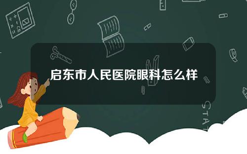 启东市人民医院眼科怎么样