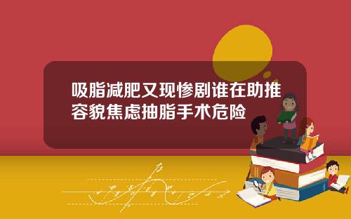 吸脂减肥又现惨剧谁在助推容貌焦虑抽脂手术危险