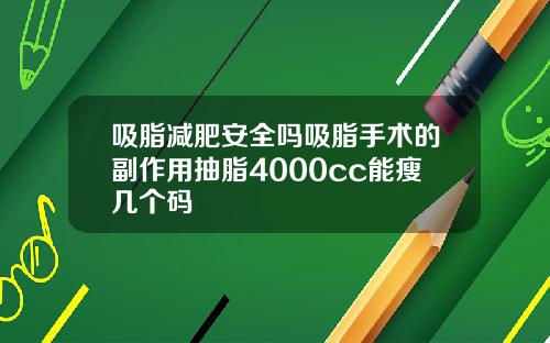 吸脂减肥安全吗吸脂手术的副作用抽脂4000cc能瘦几个码