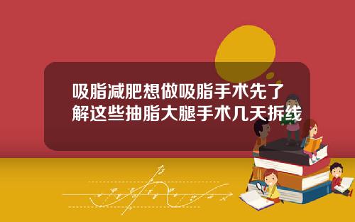 吸脂减肥想做吸脂手术先了解这些抽脂大腿手术几天拆线