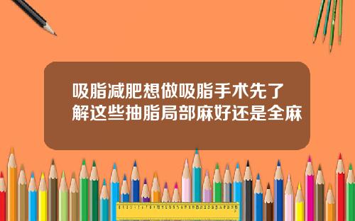 吸脂减肥想做吸脂手术先了解这些抽脂局部麻好还是全麻