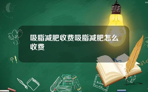 吸脂减肥收费吸脂减肥怎么收费