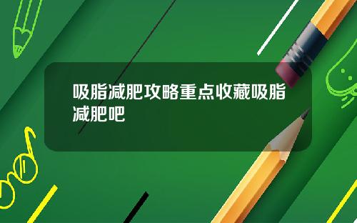 吸脂减肥攻略重点收藏吸脂减肥吧