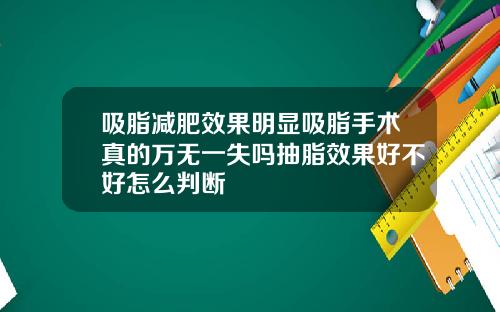 吸脂减肥效果明显吸脂手术真的万无一失吗抽脂效果好不好怎么判断