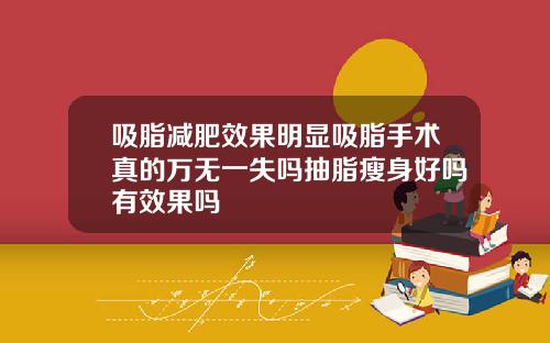 吸脂减肥效果明显吸脂手术真的万无一失吗抽脂瘦身好吗有效果吗