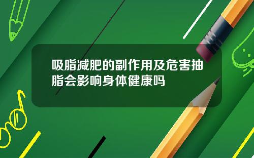 吸脂减肥的副作用及危害抽脂会影响身体健康吗