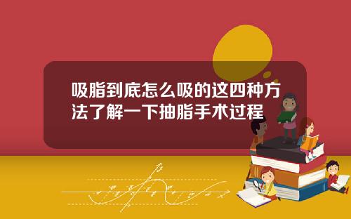 吸脂到底怎么吸的这四种方法了解一下抽脂手术过程