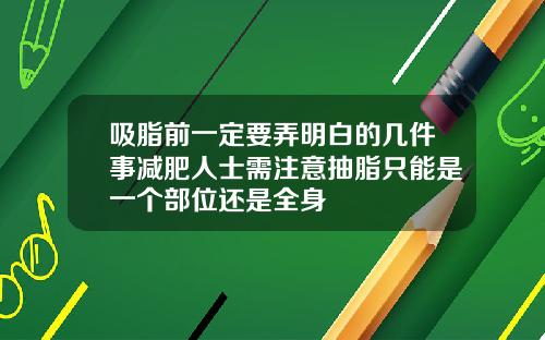 吸脂前一定要弄明白的几件事减肥人士需注意抽脂只能是一个部位还是全身