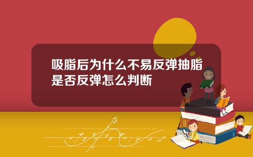 吸脂后为什么不易反弹抽脂是否反弹怎么判断