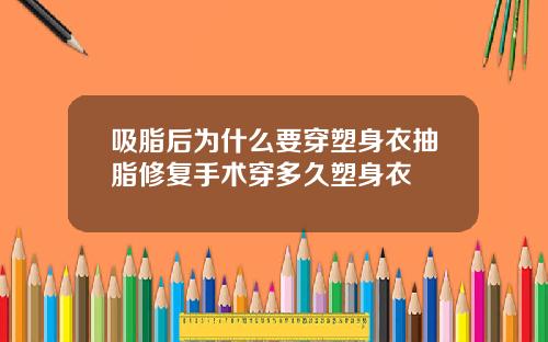 吸脂后为什么要穿塑身衣抽脂修复手术穿多久塑身衣