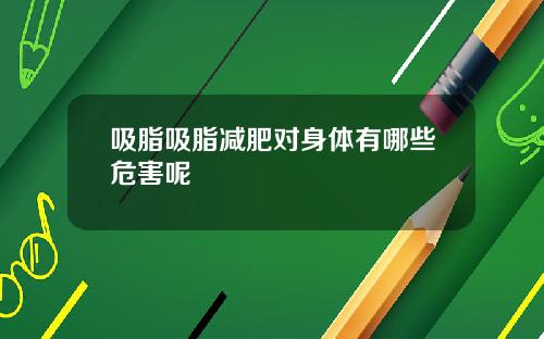 吸脂吸脂减肥对身体有哪些危害呢