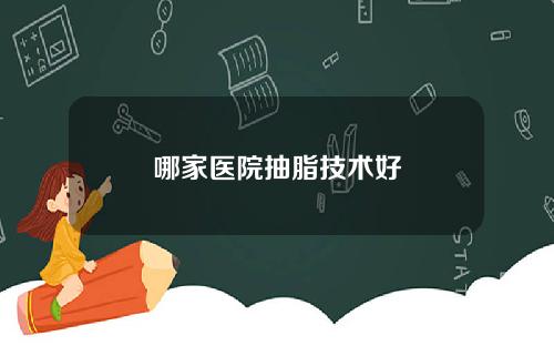哪家医院抽脂技术好
