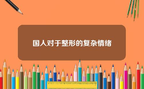 国人对于整形的复杂情绪