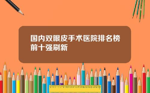 国内双眼皮手术医院排名榜前十强刷新