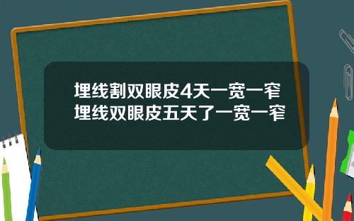 埋线割双眼皮4天一宽一窄埋线双眼皮五天了一宽一窄