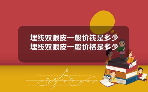 埋线双眼皮一般价钱是多少埋线双眼皮一般价格是多少