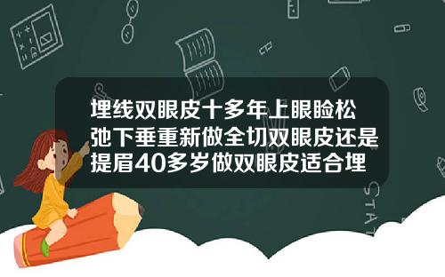 埋线双眼皮十多年上眼睑松弛下垂重新做全切双眼皮还是提眉40多岁做双眼皮适合埋线还是全切
