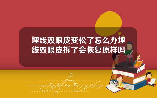 埋线双眼皮变松了怎么办埋线双眼皮拆了会恢复原样吗