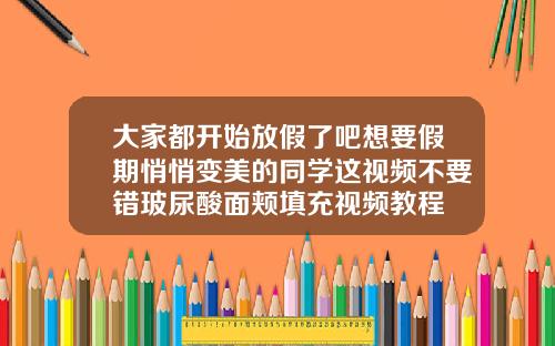 大家都开始放假了吧想要假期悄悄变美的同学这视频不要错玻尿酸面颊填充视频教程