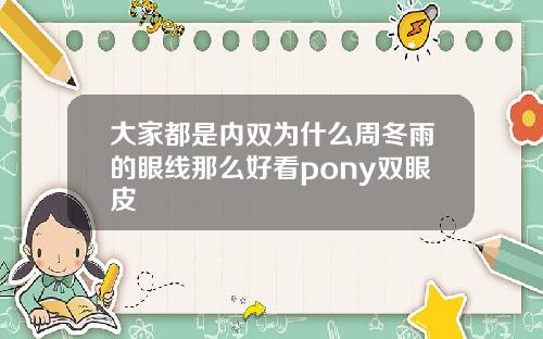 大家都是内双为什么周冬雨的眼线那么好看pony双眼皮