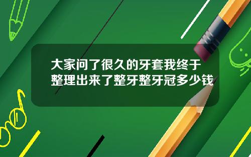 大家问了很久的牙套我终于整理出来了整牙整牙冠多少钱