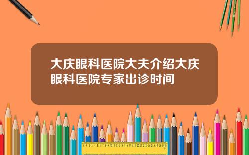 大庆眼科医院大夫介绍大庆眼科医院专家出诊时间