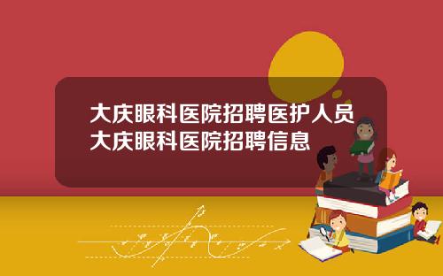 大庆眼科医院招聘医护人员大庆眼科医院招聘信息
