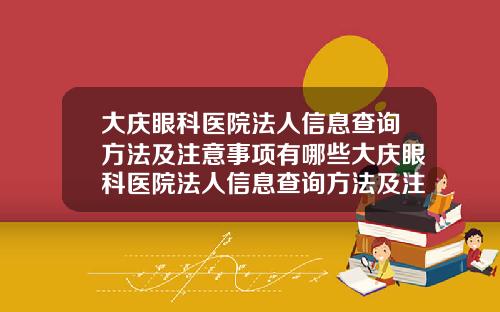大庆眼科医院法人信息查询方法及注意事项有哪些大庆眼科医院法人信息查询方法及注意事项表