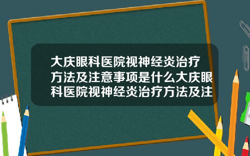 大庆眼科医院视神经炎治疗方法及注意事项是什么大庆眼科医院视神经炎治疗方法及注意事项