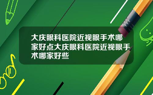 大庆眼科医院近视眼手术哪家好点大庆眼科医院近视眼手术哪家好些