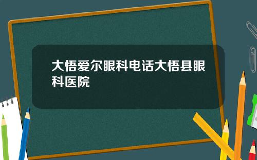 大悟爱尔眼科电话大悟县眼科医院