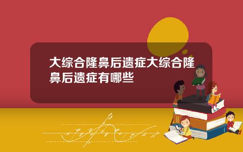 大综合隆鼻后遗症大综合隆鼻后遗症有哪些