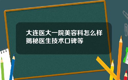 大连医大一院美容科怎么样揭秘医生技术口碑等