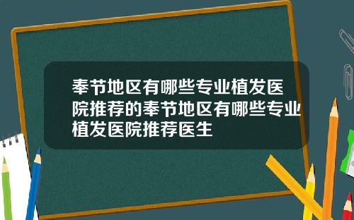 奉节地区有哪些专业植发医院推荐的奉节地区有哪些专业植发医院推荐医生