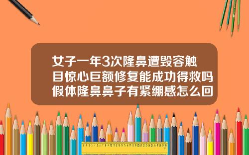 女子一年3次隆鼻遭毁容触目惊心巨额修复能成功得救吗假体隆鼻鼻子有紧绷感怎么回事
