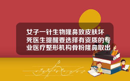 女子一针生物隆鼻致皮肤坏死医生提醒要选择有资质的专业医疗整形机构骨粉隆鼻取出创伤大吗多久能好