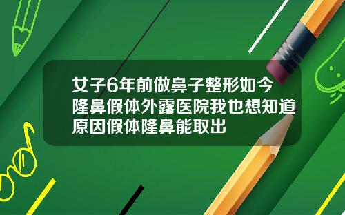 女子6年前做鼻子整形如今隆鼻假体外露医院我也想知道原因假体隆鼻能取出