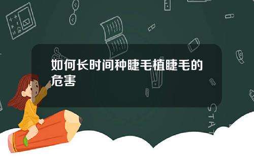如何长时间种睫毛植睫毛的危害