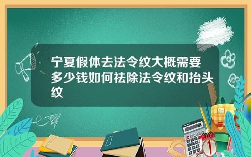 宁夏假体去法令纹大概需要多少钱如何祛除法令纹和抬头纹
