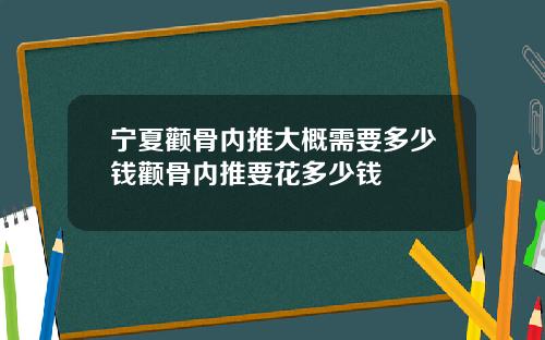 宁夏颧骨内推大概需要多少钱颧骨内推要花多少钱