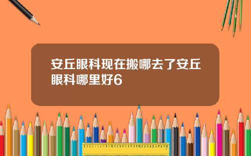 安丘眼科现在搬哪去了安丘眼科哪里好6