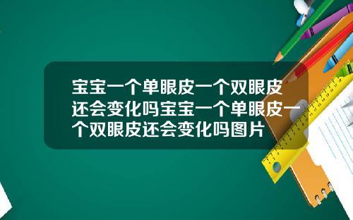 宝宝一个单眼皮一个双眼皮还会变化吗宝宝一个单眼皮一个双眼皮还会变化吗图片