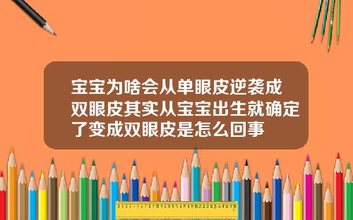 宝宝为啥会从单眼皮逆袭成双眼皮其实从宝宝出生就确定了变成双眼皮是怎么回事