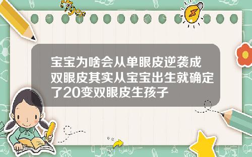 宝宝为啥会从单眼皮逆袭成双眼皮其实从宝宝出生就确定了20变双眼皮生孩子