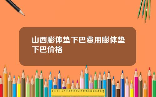 山西膨体垫下巴费用膨体垫下巴价格