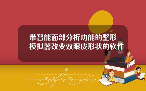 带智能面部分析功能的整形模拟器改变双眼皮形状的软件