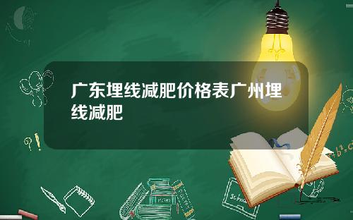 广东埋线减肥价格表广州埋线减肥